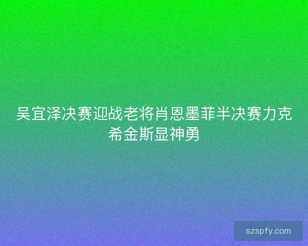吴宜泽决赛迎战老将肖恩墨菲半决赛力克希金斯显神勇